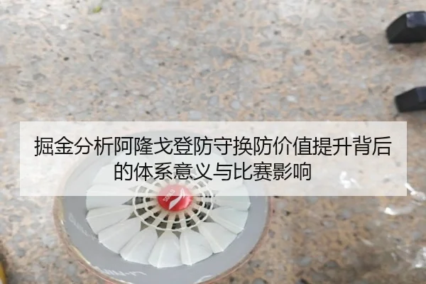 掘金分析阿隆戈登防守换防价值提升背后的体系意义与比赛影响