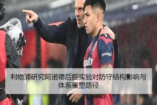 利物浦研究阿诺德后腰实验对防守结构影响与体系重塑路径
